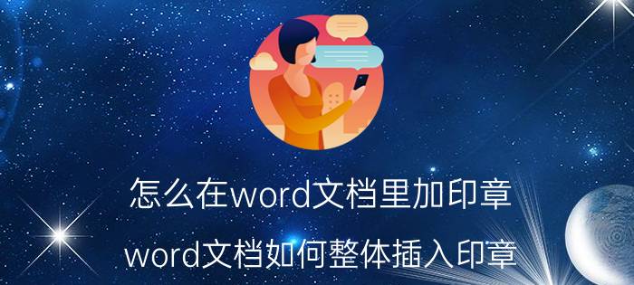 怎么在word文档里加印章 word文档如何整体插入印章？